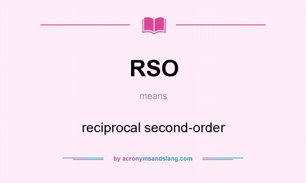 What does RSO mean? It stands for reciprocal second-order