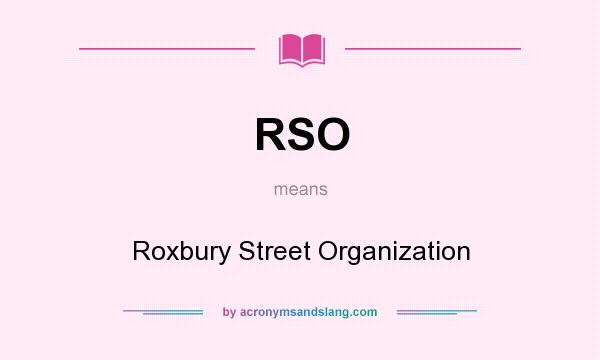 What does RSO mean? It stands for Roxbury Street Organization