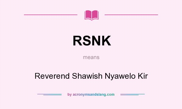 What does RSNK mean? It stands for Reverend Shawish Nyawelo Kir
