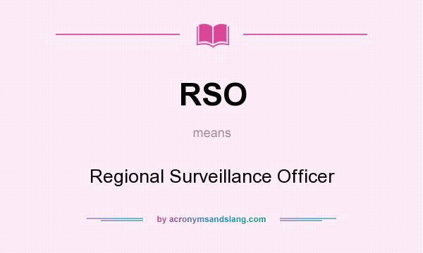 What does RSO mean? It stands for Regional Surveillance Officer