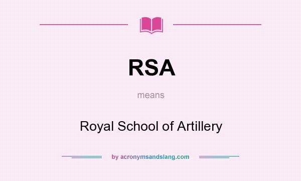 What does RSA mean? It stands for Royal School of Artillery