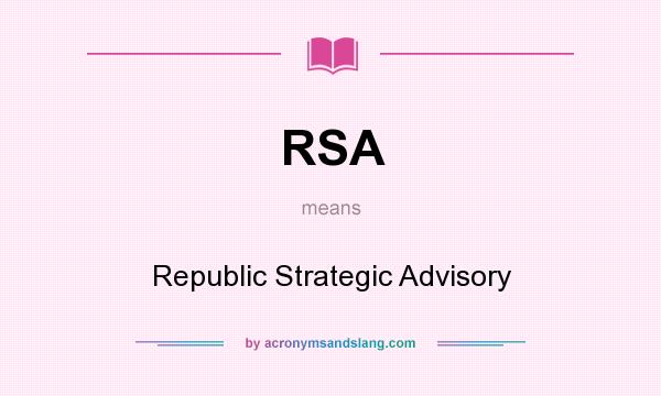 What does RSA mean? It stands for Republic Strategic Advisory