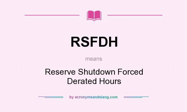 What does RSFDH mean? It stands for Reserve Shutdown Forced Derated Hours