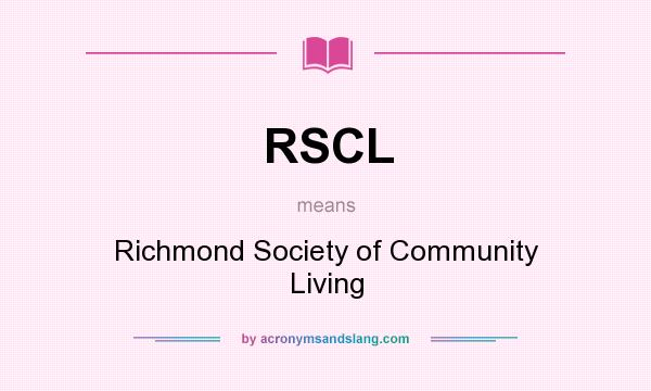 What does RSCL mean? It stands for Richmond Society of Community Living