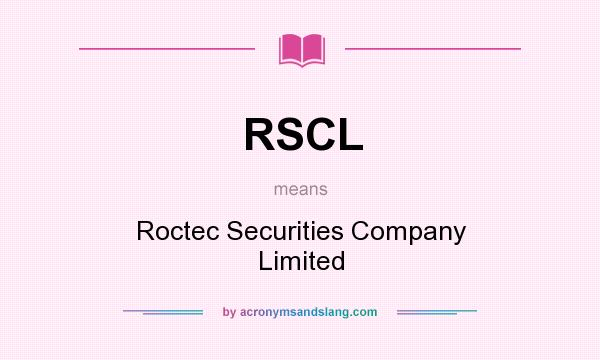 What does RSCL mean? It stands for Roctec Securities Company Limited