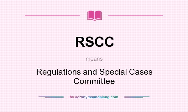 What does RSCC mean? It stands for Regulations and Special Cases Committee
