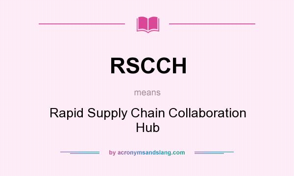 What does RSCCH mean? It stands for Rapid Supply Chain Collaboration Hub