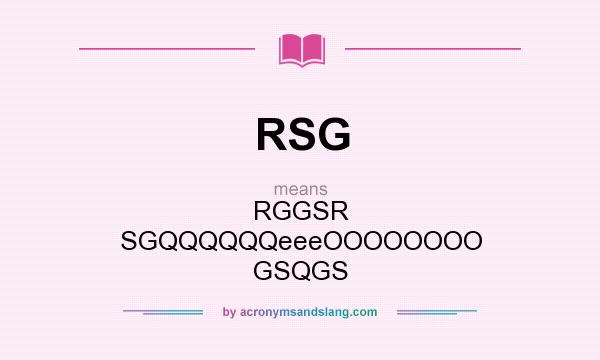 What does RSG mean? It stands for RGGSR SGQQQQQQeeeOOOOOOOO GSQGS