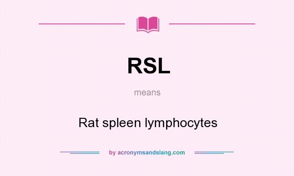 What does RSL mean? It stands for Rat spleen lymphocytes