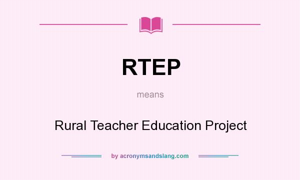 What does RTEP mean? It stands for Rural Teacher Education Project