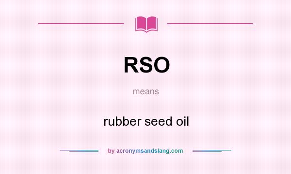 What does RSO mean? It stands for rubber seed oil