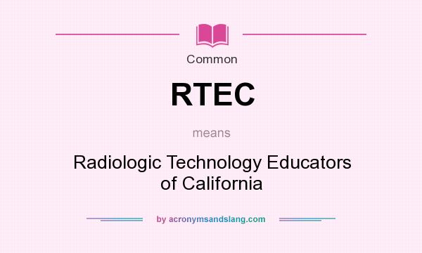 What does RTEC mean? It stands for Radiologic Technology Educators of California