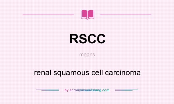 What does RSCC mean? It stands for renal squamous cell carcinoma