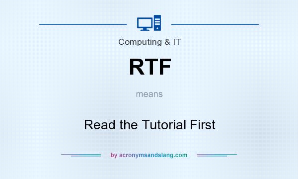 What does RTF mean? It stands for Read the Tutorial First
