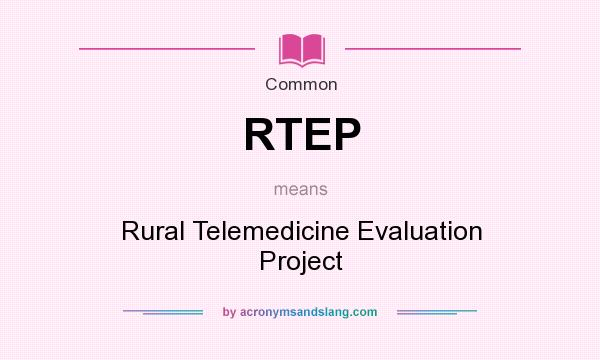 What does RTEP mean? It stands for Rural Telemedicine Evaluation Project