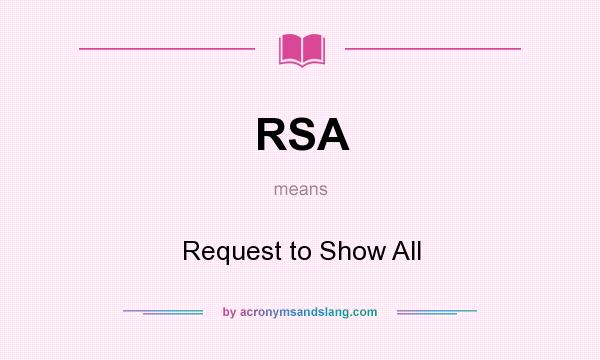 What does RSA mean? It stands for Request to Show All