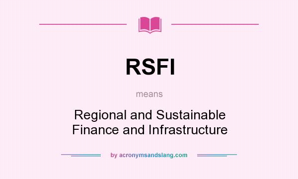 What does RSFI mean? It stands for Regional and Sustainable Finance and Infrastructure