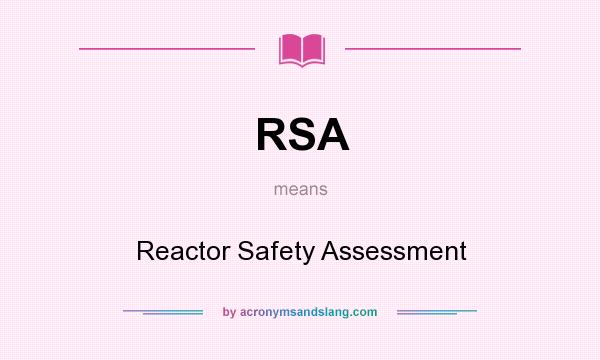 What does RSA mean? It stands for Reactor Safety Assessment
