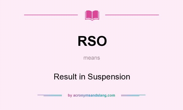 What does RSO mean? It stands for Result in Suspension