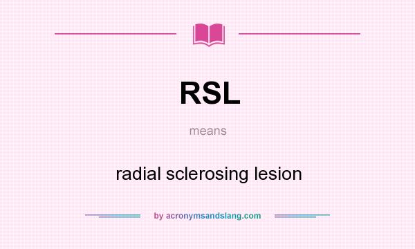 What does RSL mean? It stands for radial sclerosing lesion