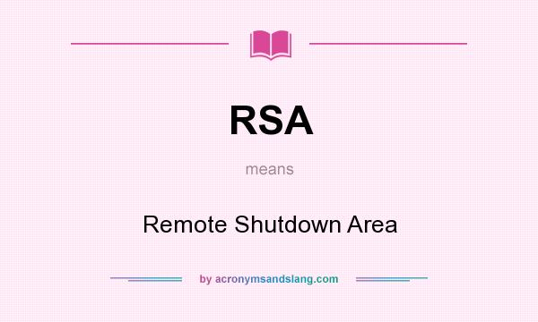 What does RSA mean? It stands for Remote Shutdown Area