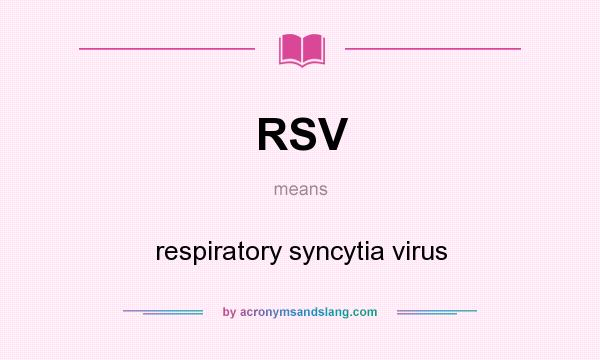 What does RSV mean? It stands for respiratory syncytia virus