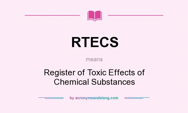 What does RTECS mean? It stands for Register of Toxic Effects of Chemical Substances