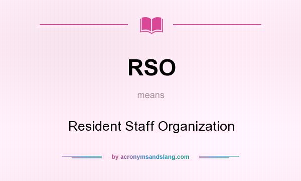 What does RSO mean? It stands for Resident Staff Organization