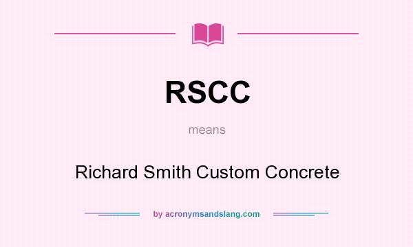 What does RSCC mean? It stands for Richard Smith Custom Concrete