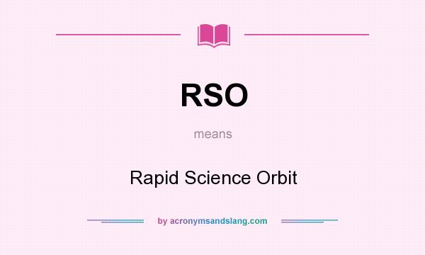What does RSO mean? It stands for Rapid Science Orbit