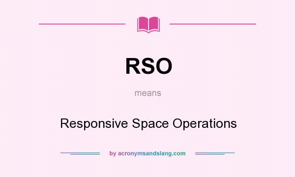 What does RSO mean? It stands for Responsive Space Operations