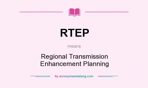 What does RTEP mean? It stands for Regional Transmission Enhancement Planning