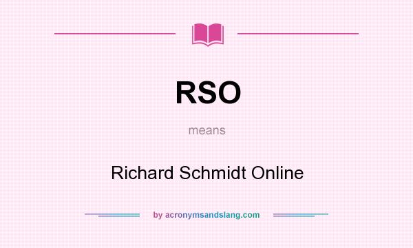 What does RSO mean? It stands for Richard Schmidt Online