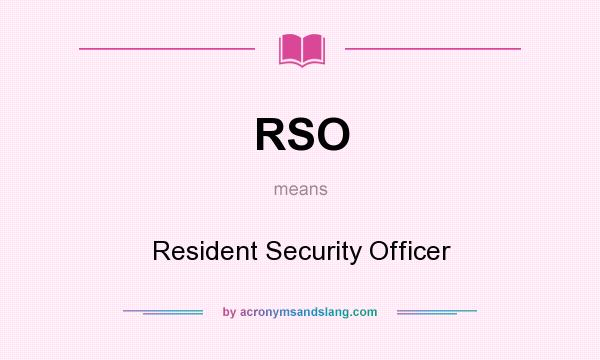 What does RSO mean? It stands for Resident Security Officer