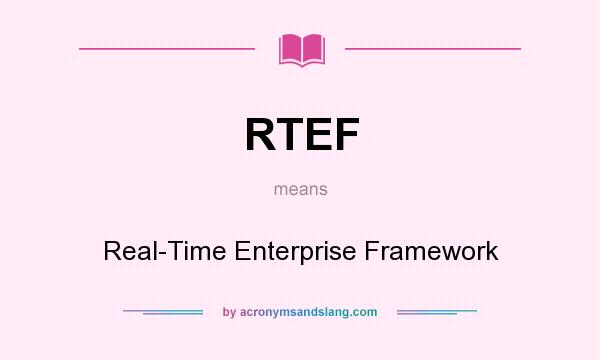 What does RTEF mean? It stands for Real-Time Enterprise Framework