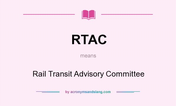What does RTAC mean? It stands for Rail Transit Advisory Committee