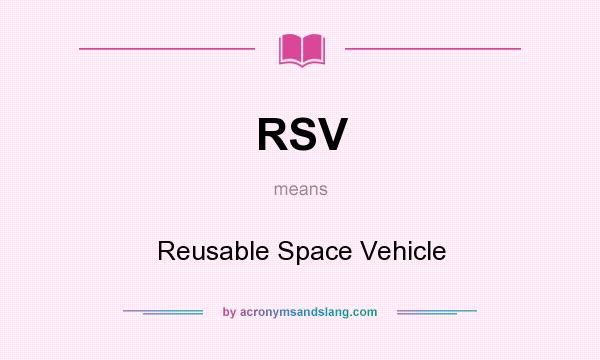What does RSV mean? It stands for Reusable Space Vehicle