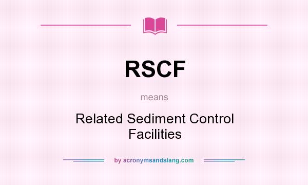 What does RSCF mean? It stands for Related Sediment Control Facilities