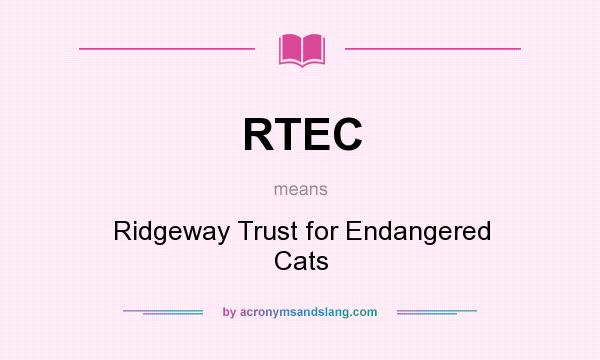 What does RTEC mean? It stands for Ridgeway Trust for Endangered Cats