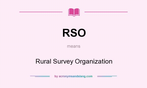 What does RSO mean? It stands for Rural Survey Organization