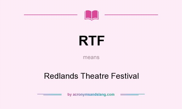 What does RTF mean? It stands for Redlands Theatre Festival
