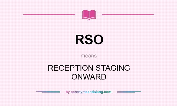 What does RSO mean? It stands for RECEPTION STAGING ONWARD