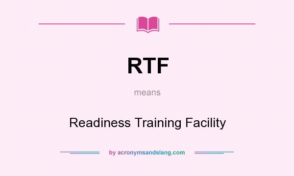 What does RTF mean? It stands for Readiness Training Facility