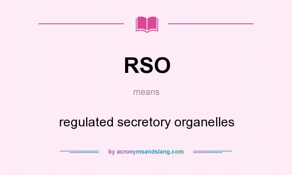 What does RSO mean? It stands for regulated secretory organelles