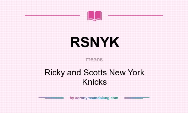 What does RSNYK mean? It stands for Ricky and Scotts New York Knicks