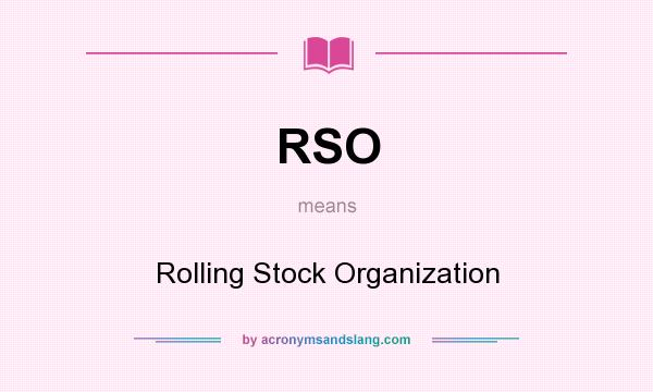 What does RSO mean? It stands for Rolling Stock Organization