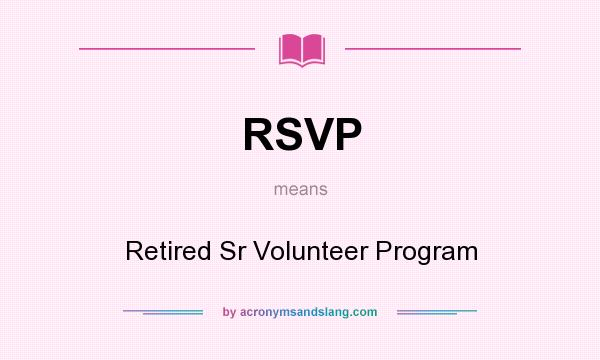 What does RSVP mean? It stands for Retired Sr Volunteer Program