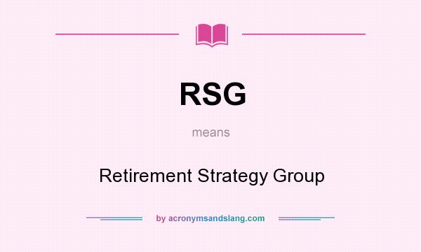 What does RSG mean? It stands for Retirement Strategy Group