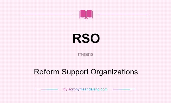 What does RSO mean? It stands for Reform Support Organizations