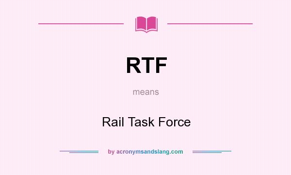 What does RTF mean? It stands for Rail Task Force